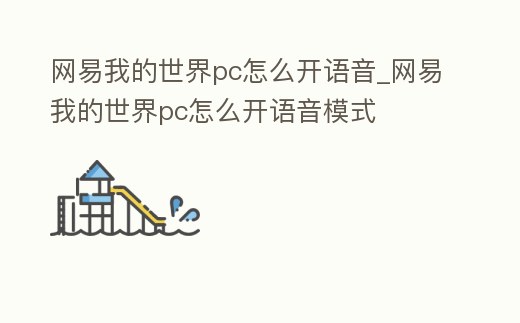 網(wǎng)易我的世界pc怎么開語音_網(wǎng)易我的世界pc怎么開語音模式