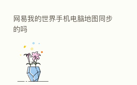 網易我的世界手機電腦地圖同步的嗎