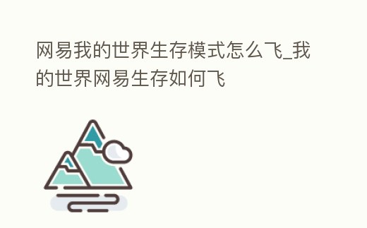 網(wǎng)易我的世界生存模式怎么飛_我的世界網(wǎng)易生存如何飛