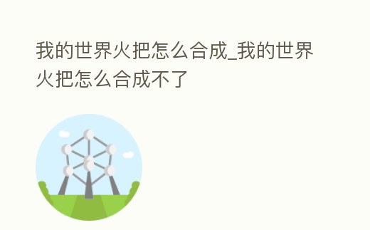 我的世界火把怎么合成_我的世界火把怎么合成不了