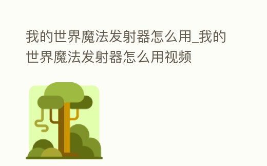 我的世界魔法發射器怎么用_我的世界魔法發射器怎么用視頻