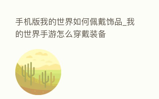 手機版我的世界如何佩戴飾品_我的世界手游怎么穿戴裝備