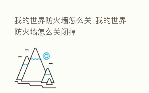 我的世界防火墻怎么關(guān)_我的世界防火墻怎么關(guān)閉掉