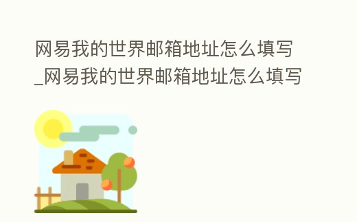 網(wǎng)易我的世界郵箱地址怎么填寫_網(wǎng)易我的世界郵箱地址怎么填寫啊
