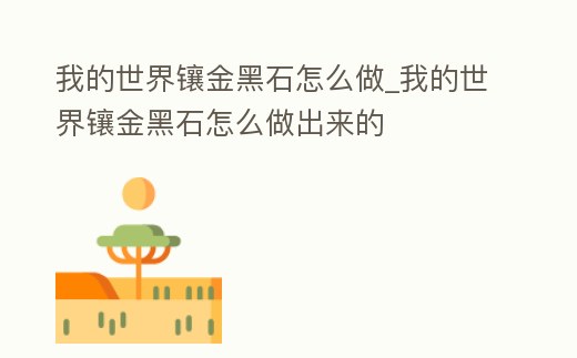 我的世界鑲金黑石怎么做_我的世界鑲金黑石怎么做出來的