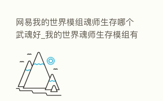 網易我的世界模組魂師生存哪個武魂好_我的世界魂師生存模組有什么武魂