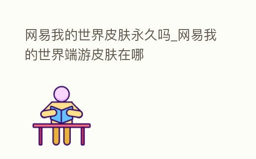 網易我的世界皮膚永久嗎_網易我的世界端游皮膚在哪