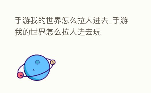 手游我的世界怎么拉人進去_手游我的世界怎么拉人進去玩