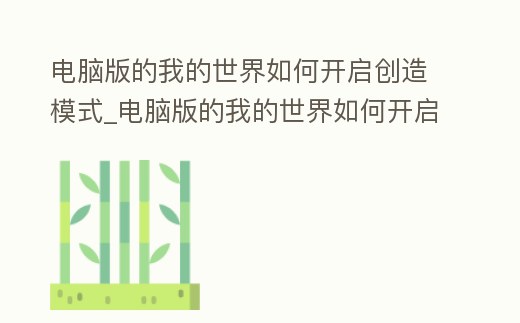 電腦版的我的世界如何開啟創(chuàng)造模式_電腦版的我的世界如何開啟創(chuàng)造模式視頻