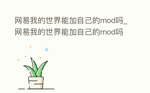 網(wǎng)易我的世界能加自己的mod嗎_網(wǎng)易我的世界能加自己的mod嗎