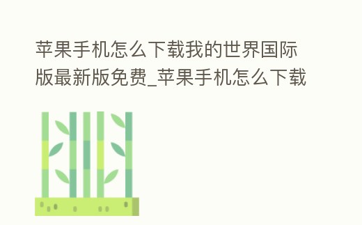 蘋果手機怎么下載我的世界國際版最新版免費_蘋果手機怎么下載我的世界國際版最新版免費模組
