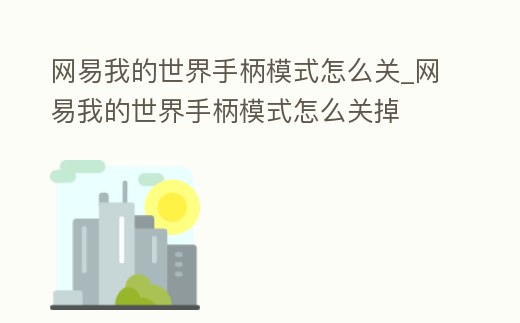 網易我的世界手柄模式怎么關_網易我的世界手柄模式怎么關掉
