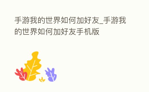 手游我的世界如何加好友_手游我的世界如何加好友手機版