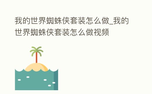 我的世界蜘蛛俠套裝怎么做_我的世界蜘蛛俠套裝怎么做視頻