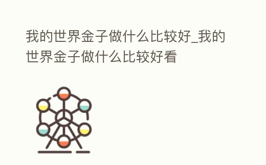 我的世界金子做什么比較好_我的世界金子做什么比較好看