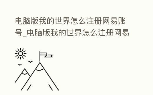 電腦版我的世界怎么注冊網易賬號_電腦版我的世界怎么注冊網易賬號手機