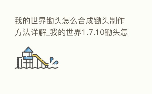 我的世界鋤頭怎么合成鋤頭制作方法詳解_我的世界1.7.10鋤頭怎么做