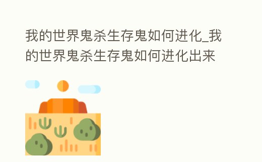 我的世界鬼殺生存鬼如何進化_我的世界鬼殺生存鬼如何進化出來