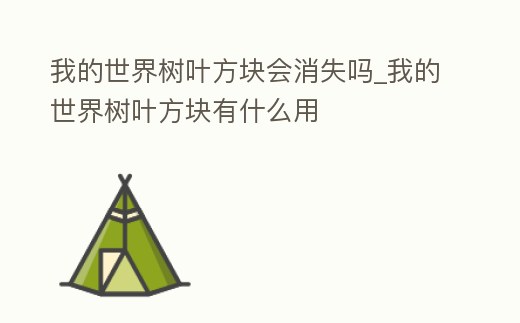 我的世界樹葉方塊會消失嗎_我的世界樹葉方塊有什么用
