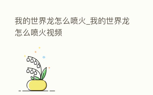 我的世界龍怎么噴火_我的世界龍怎么噴火視頻