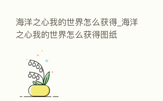 海洋之心我的世界怎么獲得_海洋之心我的世界怎么獲得圖紙