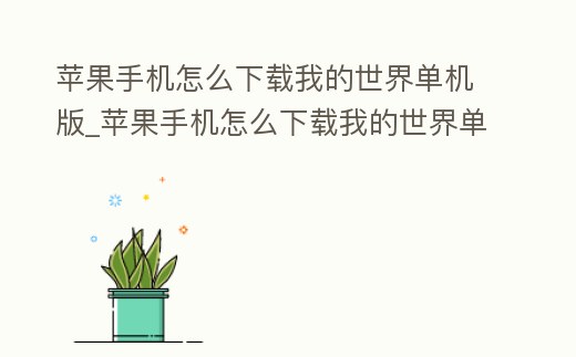 蘋果手機怎么下載我的世界單機版_蘋果手機怎么下載我的世界單機版本