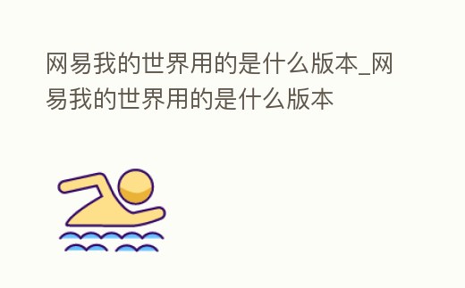 網易我的世界用的是什么版本_網易我的世界用的是什么版本