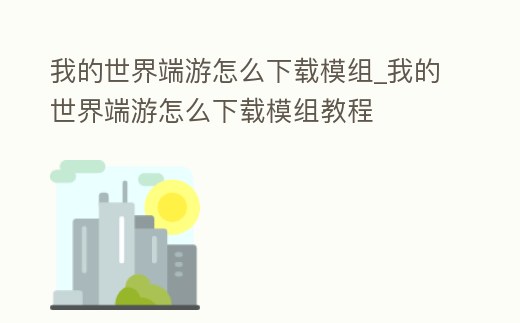我的世界端游怎么下載模組_我的世界端游怎么下載模組教程
