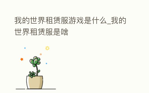 我的世界租賃服游戲是什么_我的世界租賃服是啥