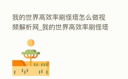 我的世界高效率刷怪塔怎么做視頻解析網_我的世界高效率刷怪塔怎么做視頻解析網易版