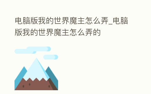 電腦版我的世界魔主怎么弄_電腦版我的世界魔主怎么弄的