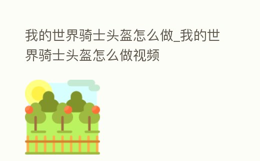 我的世界騎士頭盔怎么做_我的世界騎士頭盔怎么做視頻