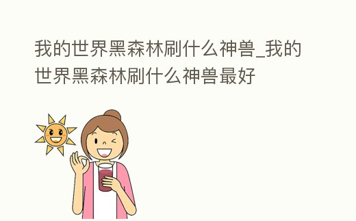 我的世界黑森林刷什么神獸_我的世界黑森林刷什么神獸最好