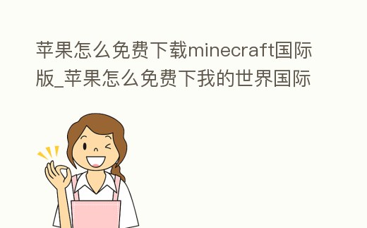 蘋果怎么免費下載minecraft國際版_蘋果怎么免費下我的世界國際版