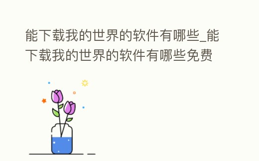能下載我的世界的軟件有哪些_能下載我的世界的軟件有哪些免費