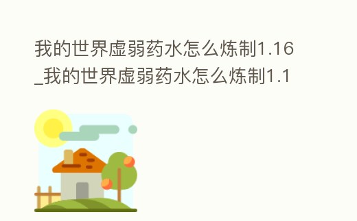我的世界虛弱藥水怎么煉制1.16_我的世界虛弱藥水怎么煉制1.16.0