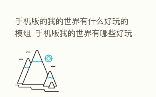 手機版的我的世界有什么好玩的模組_手機版我的世界有哪些好玩的模組