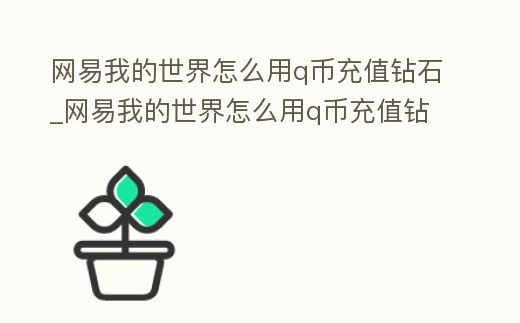 網易我的世界怎么用q幣充值鉆石_網易我的世界怎么用q幣充值鉆石皮膚