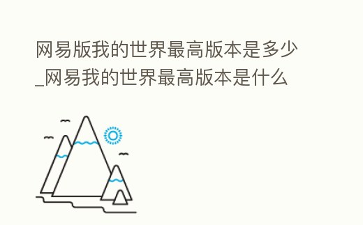 網易版我的世界最高版本是多少_網易我的世界最高版本是什么