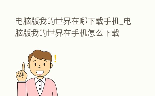 電腦版我的世界在哪下載手機_電腦版我的世界在手機怎么下載