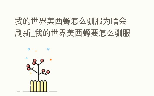 我的世界美西螈怎么馴服為啥會刷新_我的世界美西螈要怎么馴服