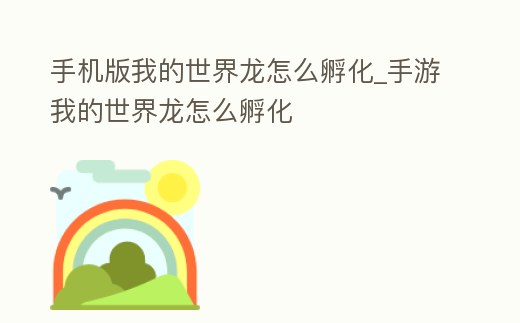 手機版我的世界龍怎么孵化_手游我的世界龍怎么孵化