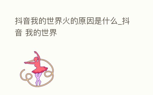 抖音我的世界火的原因是什么_抖音 我的世界