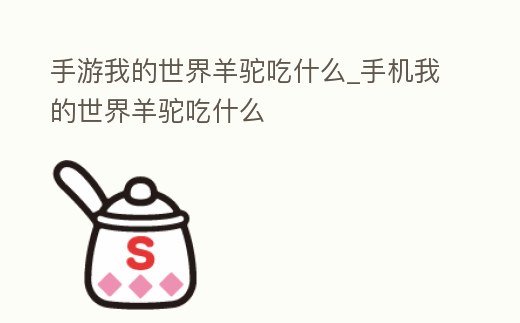 手游我的世界羊駝吃什么_手機我的世界羊駝吃什么