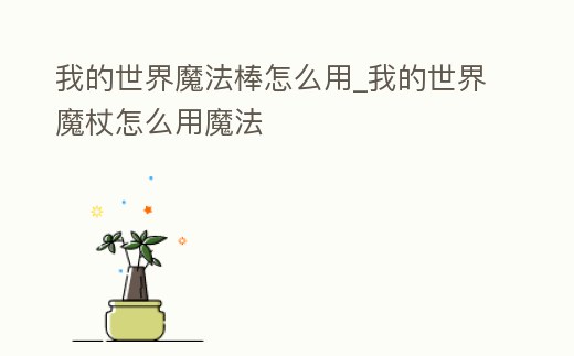 我的世界魔法棒怎么用_我的世界魔杖怎么用魔法
