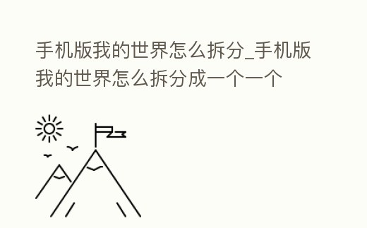 手機(jī)版我的世界怎么拆分_手機(jī)版我的世界怎么拆分成一個(gè)一個(gè)