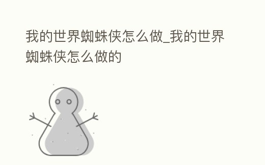 我的世界蜘蛛俠怎么做_我的世界蜘蛛俠怎么做的