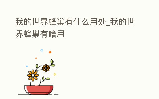 我的世界蜂巢有什么用處_我的世界蜂巢有啥用