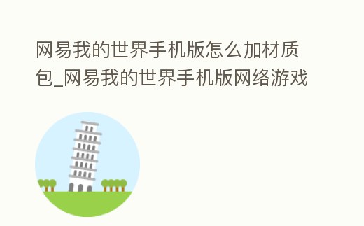 網(wǎng)易我的世界手機(jī)版怎么加材質(zhì)包_網(wǎng)易我的世界手機(jī)版網(wǎng)絡(luò)游戲怎么加材質(zhì)包