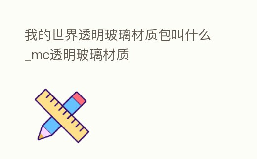 我的世界透明玻璃材質(zhì)包叫什么_mc透明玻璃材質(zhì)